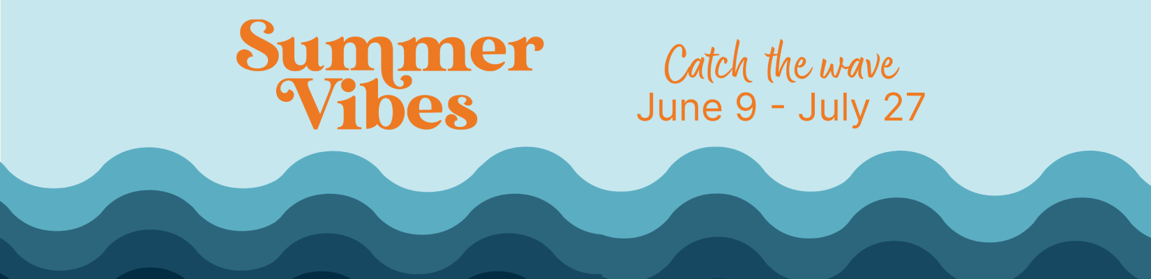 Summer Vibes Catch the Wave June 9 - July 27