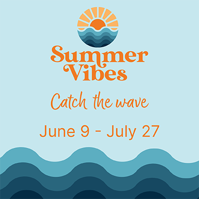 Summer Vibes Catch the Wave June 9 - July 27
